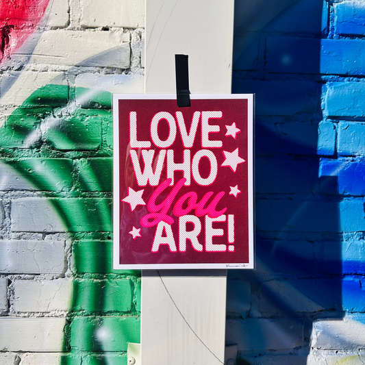 Love Who You Are! - Art Print