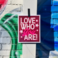 Love Who You Are! - Art Print