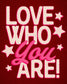 Love Who You Are! - Art Print Art Print by Posse Paper Goods