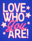 Love Who You Are! - Art Print Art Print by Posse Paper Goods